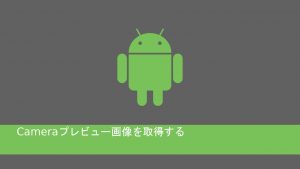 androidでCameraプレビュー画像を取得する