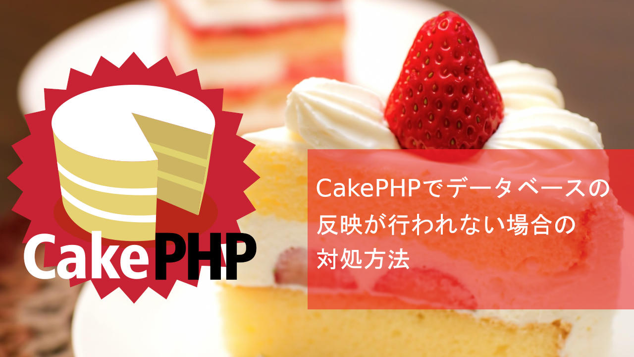 CakePHPでデータベースの反映が行われない場合の対処方法