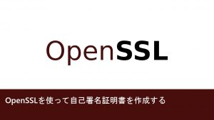 OpenSSLを使って自己署名証明書を作成する